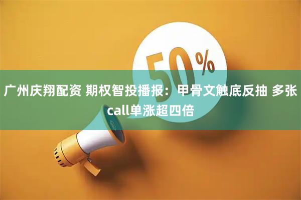 广州庆翔配资 期权智投播报：甲骨文触底反抽 多张call单涨超四倍